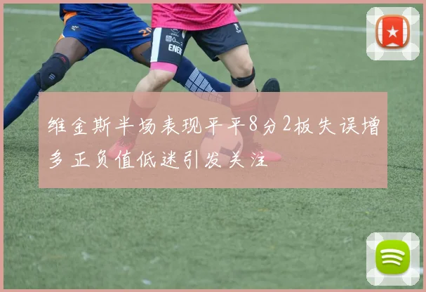 维金斯半场表现平平8分2板失误增多正负值低迷引发关注